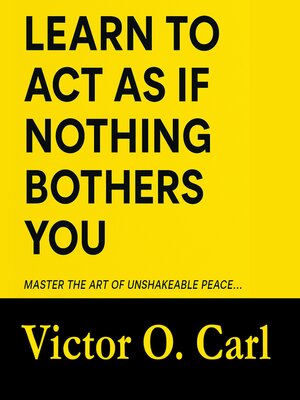 cover image of Learn to Act as If Nothing Bothers You